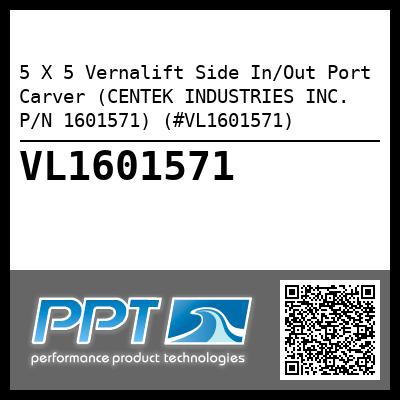 5 X 5 Vernalift Side In/Out Port Carver (CENTEK INDUSTRIES INC. P/N 1601571) (#VL1601571)