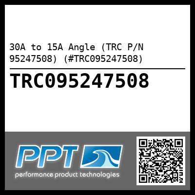 30A to 15A Angle (TRC P/N 95247508) (#TRC095247508)
