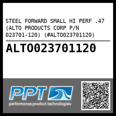 STEEL FORWARD SMALL HI PERF .47 (ALTO PRODUCTS CORP P/N 023701-120) (#ALTO023701120)