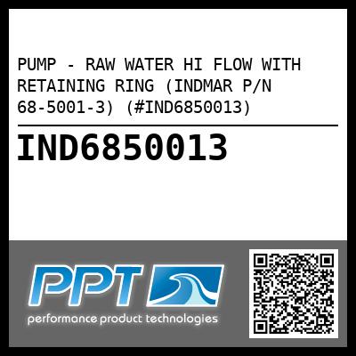 PUMP - RAW WATER HI FLOW WITH RETAINING RING (INDMAR P/N 68-5001-3) (#IND6850013)