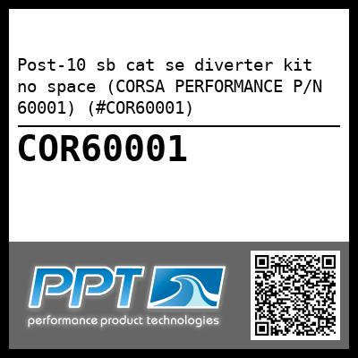 Post-10 sb cat se diverter kit no space (CORSA PERFORMANCE P/N 60001) (#COR60001)