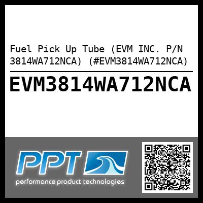 Fuel Pick Up Tube (EVM INC. P/N 3814WA712NCA) (#EVM3814WA712NCA)