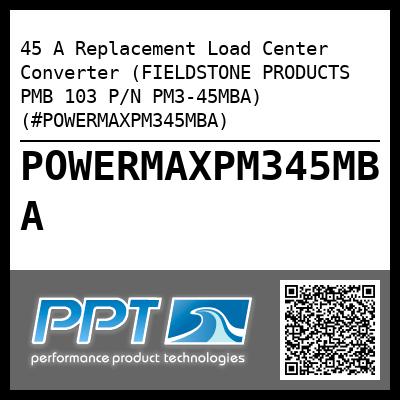 45 A Replacement Load Center Converter (FIELDSTONE PRODUCTS PMB 103 P/N PM3-45MBA) (#POWERMAXPM345MBA)