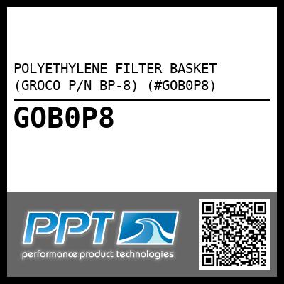 POLYETHYLENE FILTER BASKET (GROCO P/N BP-8) (#GOB0P8)