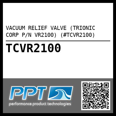 VACUUM RELIEF VALVE (TRIONIC CORP P/N VR2100) (#TCVR2100)
