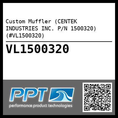 Custom Muffler (CENTEK INDUSTRIES INC. P/N 1500320) (#VL1500320)
