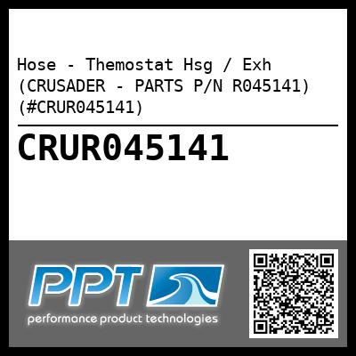 Hose - Themostat Hsg / Exh (CRUSADER - PARTS P/N R045141) (#CRUR045141)