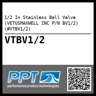 1/2 In Stainless Ball Valve (VETUSMAXWELL INC P/N BV1/2) (#VTBV1/2)