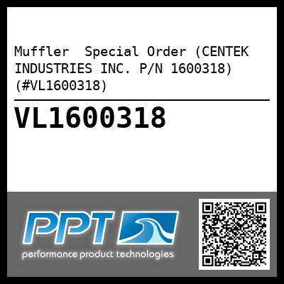 Muffler  Special Order (CENTEK INDUSTRIES INC. P/N 1600318) (#VL1600318)