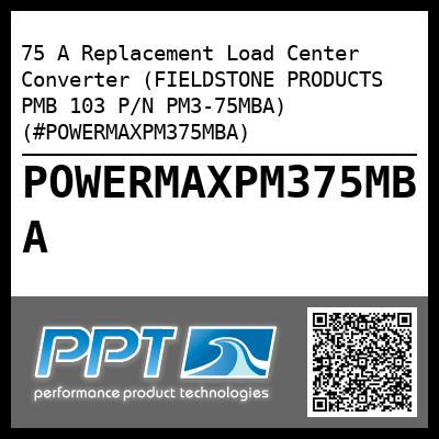 75 A Replacement Load Center Converter (FIELDSTONE PRODUCTS PMB 103 P/N PM3-75MBA) (#POWERMAXPM375MBA)