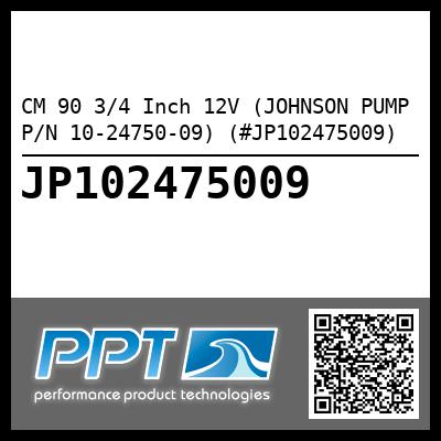 CM 90 3/4 Inch 12V (JOHNSON PUMP P/N 10-24750-09) (#JP102475009)