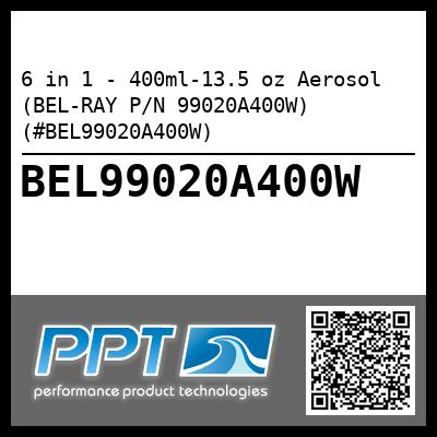 6 in 1 - 400ml-13.5 oz Aerosol (BEL-RAY P/N 99020A400W) (#BEL99020A400W)
