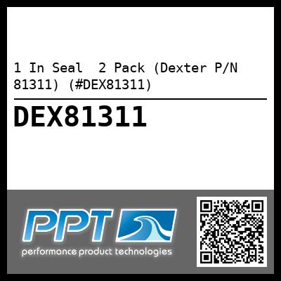 1 In Seal  2 Pack (Dexter P/N 81311) (#DEX81311)