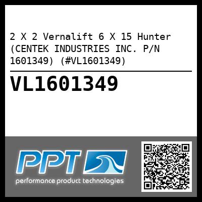 2 X 2 Vernalift 6 X 15 Hunter (CENTEK INDUSTRIES INC. P/N 1601349) (#VL1601349)
