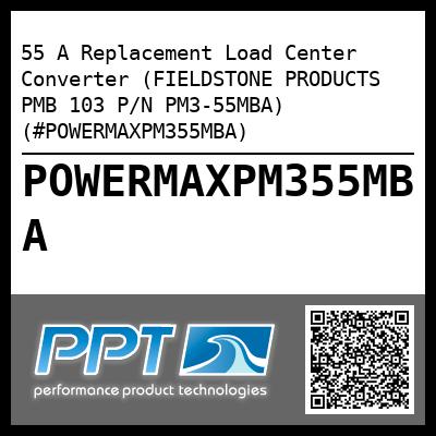 55 A Replacement Load Center Converter (FIELDSTONE PRODUCTS PMB 103 P/N PM3-55MBA) (#POWERMAXPM355MBA)