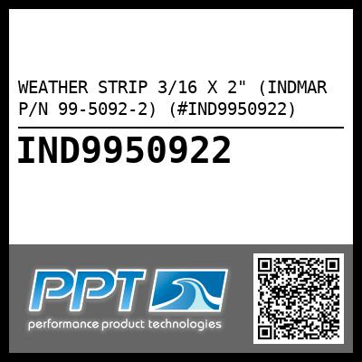 WEATHER STRIP 3/16 X 2" (INDMAR P/N 99-5092-2) (#IND9950922)