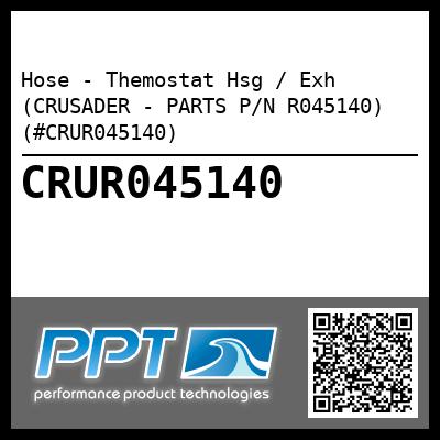 Hose - Themostat Hsg / Exh (CRUSADER - PARTS P/N R045140) (#CRUR045140)