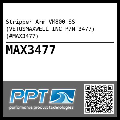 Stripper Arm VM800 SS (VETUSMAXWELL INC P/N 3477) (#MAX3477)