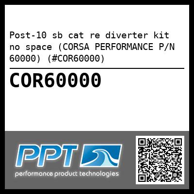 Post-10 sb cat re diverter kit no space (CORSA PERFORMANCE P/N 60000) (#COR60000)