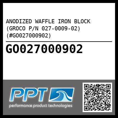 ANODIZED WAFFLE IRON BLOCK (GROCO P/N 027-0009-02) (#GO027000902)