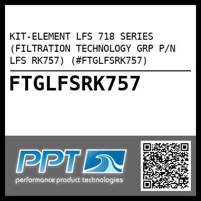 KIT-ELEMENT LFS 718 SERIES (FILTRATION TECHNOLOGY GRP P/N LFS RK757) (#FTGLFSRK757)