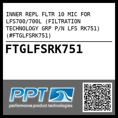 INNER REPL FLTR 10 MIC FOR LFS700/700L (FILTRATION TECHNOLOGY GRP P/N LFS RK751) (#FTGLFSRK751)
