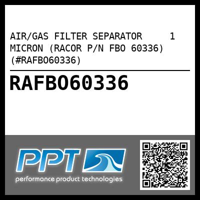 AIR/GAS FILTER SEPARATOR     1  MICRON (RACOR P/N FBO 60336) (#RAFBO60336)