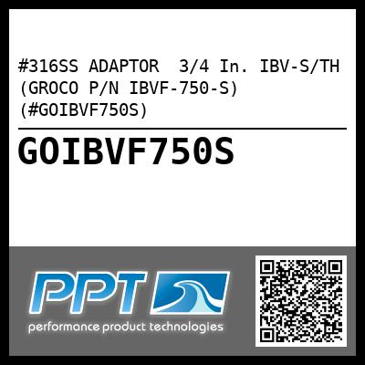 #316SS ADAPTOR  3/4 In. IBV-S/TH (GROCO P/N IBVF-750-S) (#GOIBVF750S)