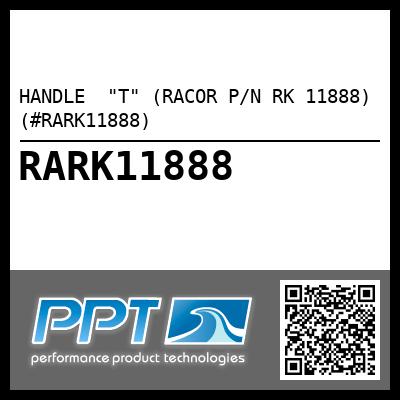 HANDLE  "T" (RACOR P/N RK 11888) (#RARK11888)