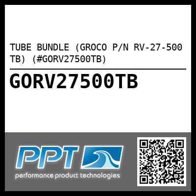 TUBE BUNDLE (GROCO P/N RV-27-500 TB) (#GORV27500TB)
