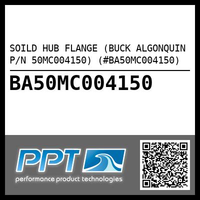 SOILD HUB FLANGE (BUCK ALGONQUIN P/N 50MC004150) (#BA50MC004150)