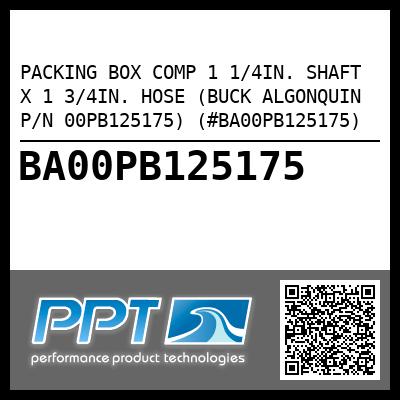 PACKING BOX COMP 1 1/4IN. SHAFT X 1 3/4IN. HOSE (BUCK ALGONQUIN P/N 00PB125175) (#BA00PB125175)