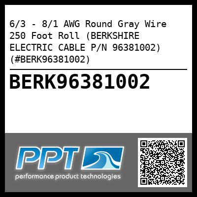 6/3 - 8/1 AWG Round Gray Wire 250 Foot Roll (BERKSHIRE ELECTRIC CABLE P/N 96381002) (#BERK96381002)