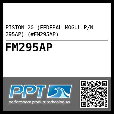 PISTON 20 (FEDERAL MOGUL P/N 295AP) (#FM295AP)