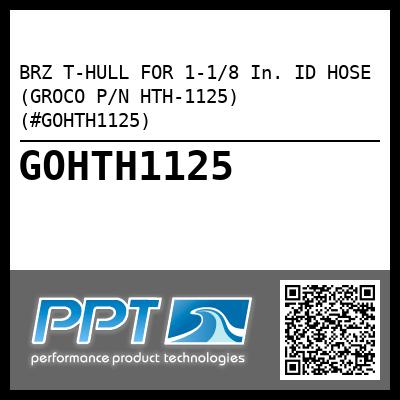 BRZ T-HULL FOR 1-1/8 In. ID HOSE (GROCO P/N HTH-1125) (#GOHTH1125)