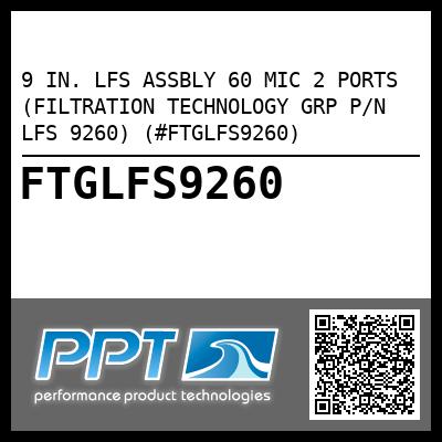 9 IN. LFS ASSBLY 60 MIC 2 PORTS (FILTRATION TECHNOLOGY GRP P/N LFS 9260) (#FTGLFS9260)