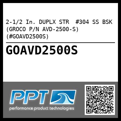2-1/2 In. DUPLX STR  #304 SS BSK (GROCO P/N AVD-2500-S) (#GOAVD2500S)