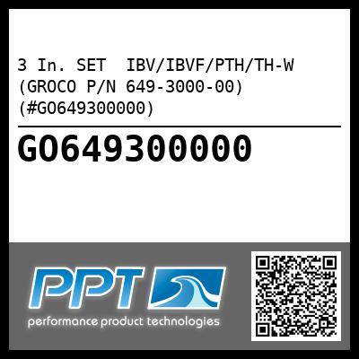 3 In. SET  IBV/IBVF/PTH/TH-W (GROCO P/N 649-3000-00) (#GO649300000)