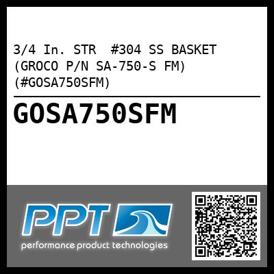 3/4 In. STR  #304 SS BASKET (GROCO P/N SA-750-S FM) (#GOSA750SFM)