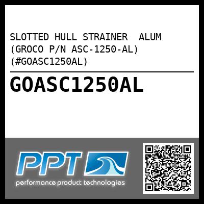 SLOTTED HULL STRAINER  ALUM (GROCO P/N ASC-1250-AL) (#GOASC1250AL)