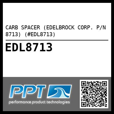 CARB SPACER (EDELBROCK CORP. P/N 8713) (#EDL8713)
