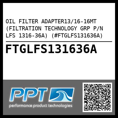 OIL FILTER ADAPTER13/16-16MT (FILTRATION TECHNOLOGY GRP P/N LFS 1316-36A) (#FTGLFS131636A)