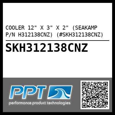 COOLER 12" X 3" X 2" (SEAKAMP P/N H312138CNZ) (#SKH312138CNZ)