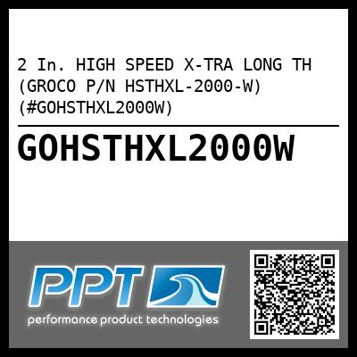 2 In. HIGH SPEED X-TRA LONG TH (GROCO P/N HSTHXL-2000-W) (#GOHSTHXL2000W)