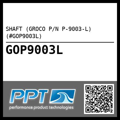 SHAFT (GROCO P/N P-9003-L) (#GOP9003L)