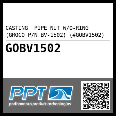 CASTING  PIPE NUT W/O-RING (GROCO P/N BV-1502) (#GOBV1502)