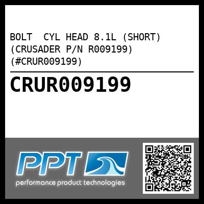 BOLT  CYL HEAD 8.1L (SHORT) (CRUSADER P/N R009199) (#CRUR009199)