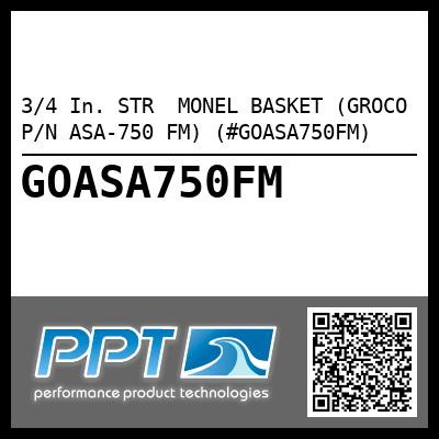 3/4 In. STR  MONEL BASKET (GROCO P/N ASA-750 FM) (#GOASA750FM)