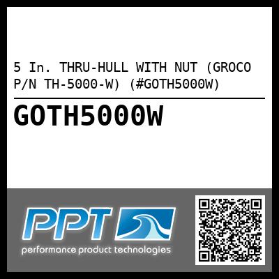 5 In. THRU-HULL WITH NUT (GROCO P/N TH-5000-W) (#GOTH5000W)
