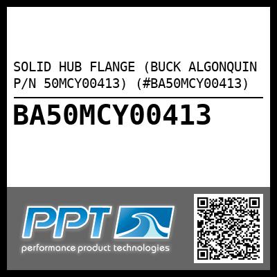 SOLID HUB FLANGE (BUCK ALGONQUIN P/N 50MCY00413) (#BA50MCY00413)